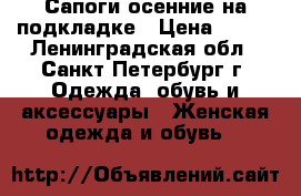 Сапоги осенние на подкладке › Цена ­ 500 - Ленинградская обл., Санкт-Петербург г. Одежда, обувь и аксессуары » Женская одежда и обувь   